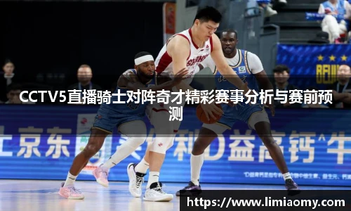 CCTV5直播骑士对阵奇才精彩赛事分析与赛前预测