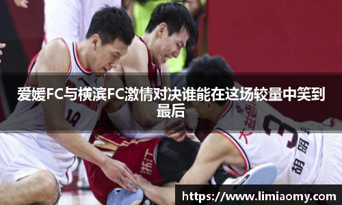 爱媛FC与横滨FC激情对决谁能在这场较量中笑到最后